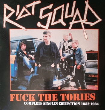 Riot Squad : Fuck The Tories: complete singles collection 1982-1984